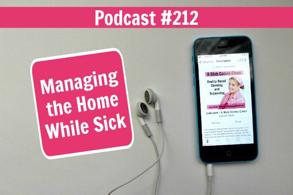 podcast 212 Managing the Home While Sick at ASlobComesClean.com fb