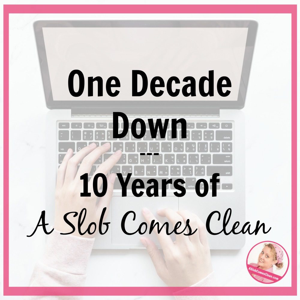 one decade down 10 years at ASlobComesClean.com