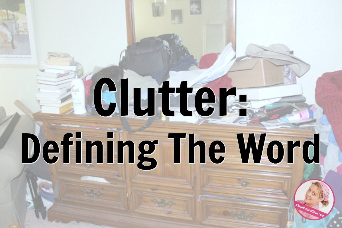 Clutter Defining The Word at ASlobComesClean.com