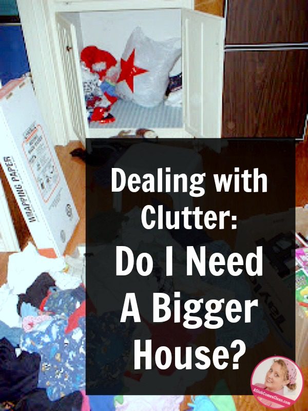 Do You Need a Bigger House decluttering at ASlobComesClean.com