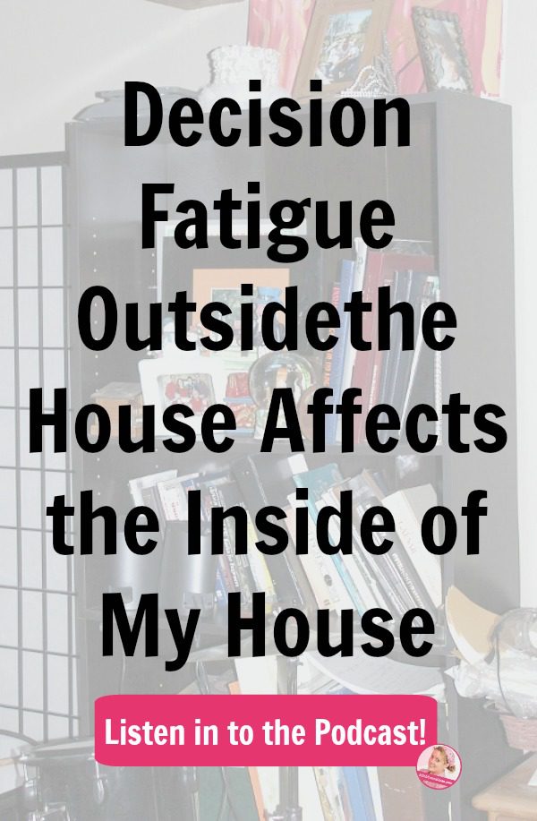 Decision Fatigue Outside the House Affects the Inside of My House podcast at ASlobComesClean.com