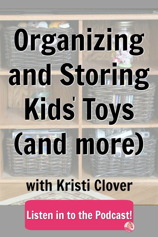 Organizing and Storing Kids Toys and more with Kristi Clover podcast at ASlobComesClean.com