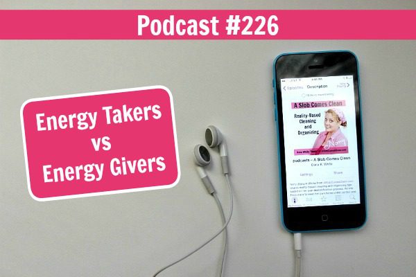 Podcast 226 Energy Takers vs Energy Givers at ASlobComesClean.com