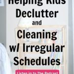 help-kids-declutter-clean-with-irregular-schedule-podcast-231-at-ASlobComesclean.com