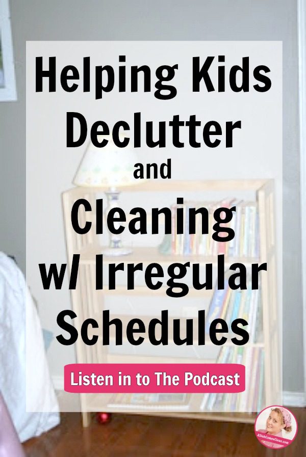 help-kids-declutter-clean-with-irregular-schedule-podcast-231-at-ASlobComesclean.com