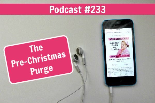 declutter pre-christmas purge podcast 233 at aslobcomesclean.com