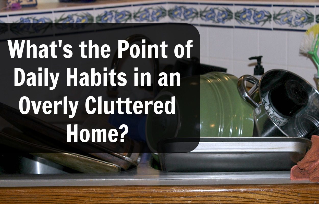 what-is-the-point-of-daily-habits-in-an-overly-cluttered-home-at-aslobcomesclean.com