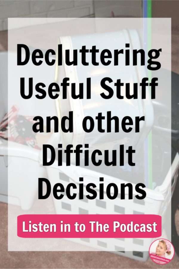 Decluttering Useful Stuff Difficult Decisions Podcast 242 at aslobcomesclean.com