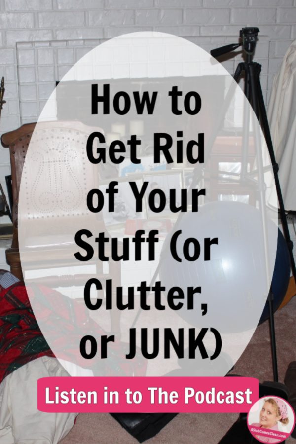 How to Get Rid of Your Junk Clutter Stuff Podcast 241 at ASlobComesClean.com