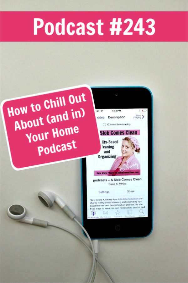 podcast 243 How to Chill Out About Your Home at aslobcomesclean.com