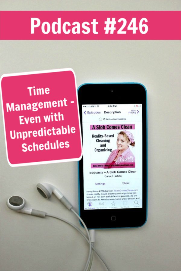 Time Management Even with Unpredictable Schedules podcast 246 at ASlobComesClean.com