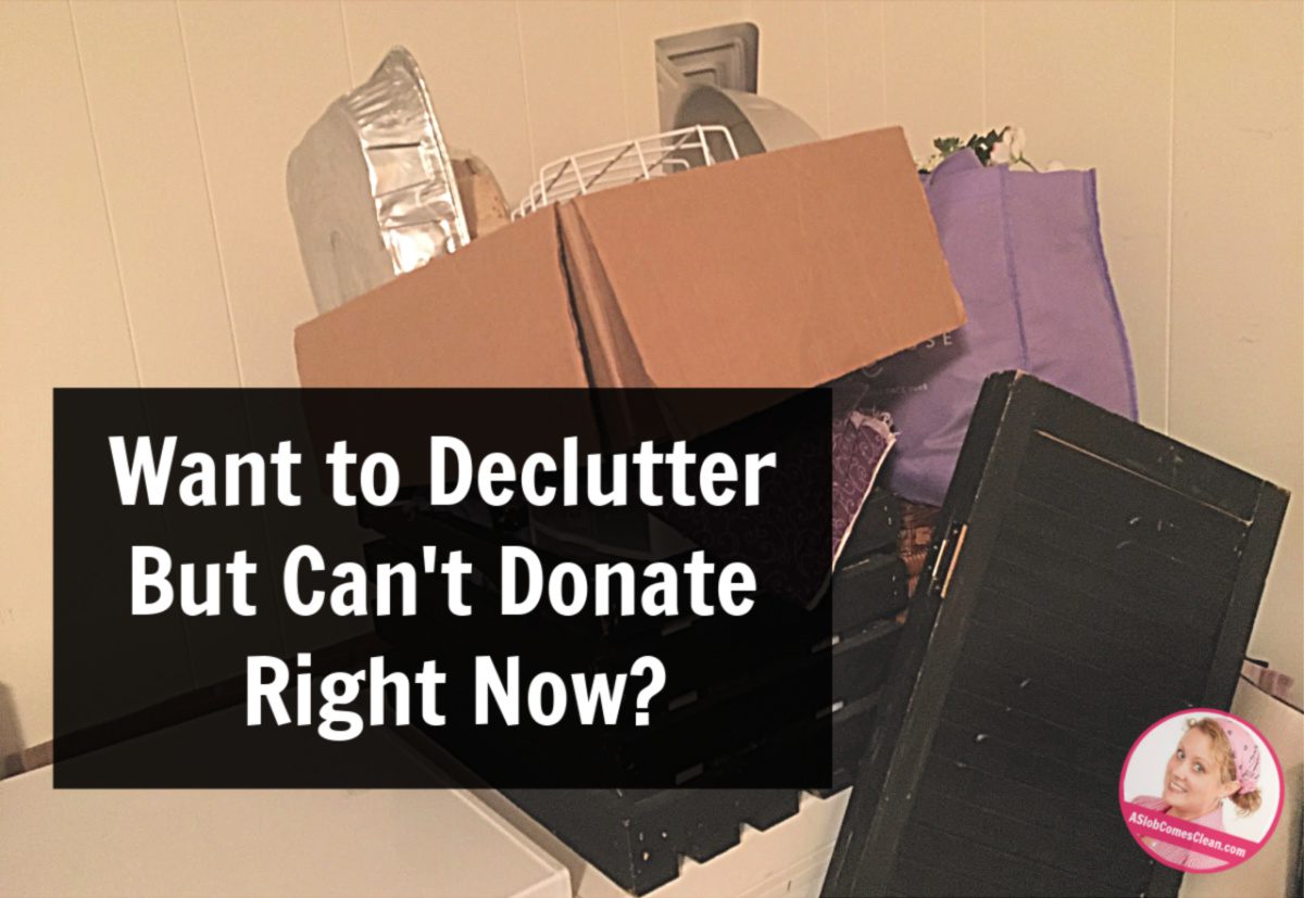 declutter but can't donate right now at ASlobComesClean.com