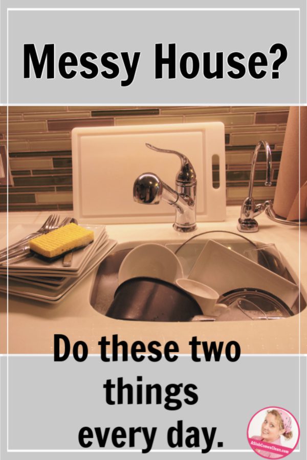 Two things when you have a messy house do the dishes every day and 5 minute pick up at ASlobComesclean.com