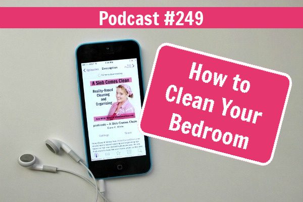 podcast 249 How to Clean Your Bedroom at ASlobComesClean.com(2)