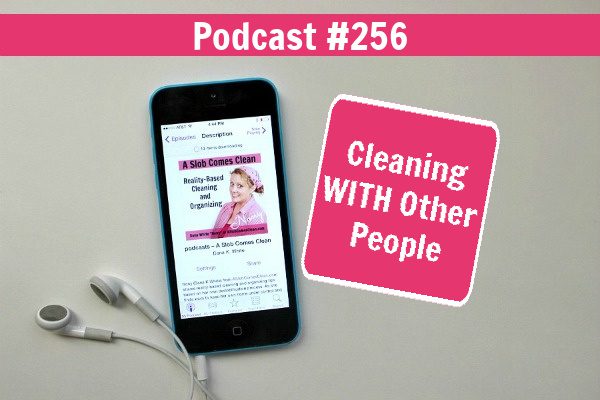 Cleaning WITH Other People podcast 256 at aslobcomesclean.com