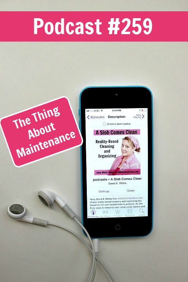 The Thing About Maintenance podcast 259 at ASlobComesClean.com