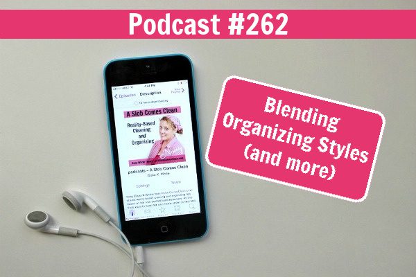 podcast 262 Blending Organizing Styles at aslobcomesclean.com