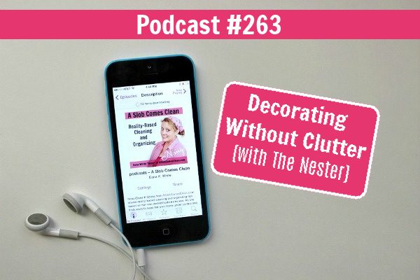 podcast 263 Decorating Without Clutter with The Nester at aslobcomesclean.com