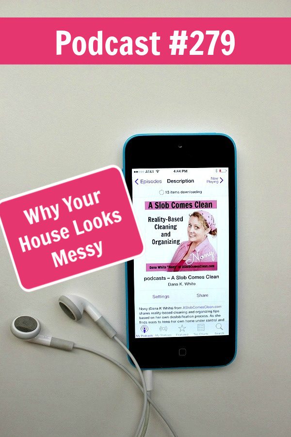 podcast 279 Why Your House Looks Messy at aslobcomesclean.com