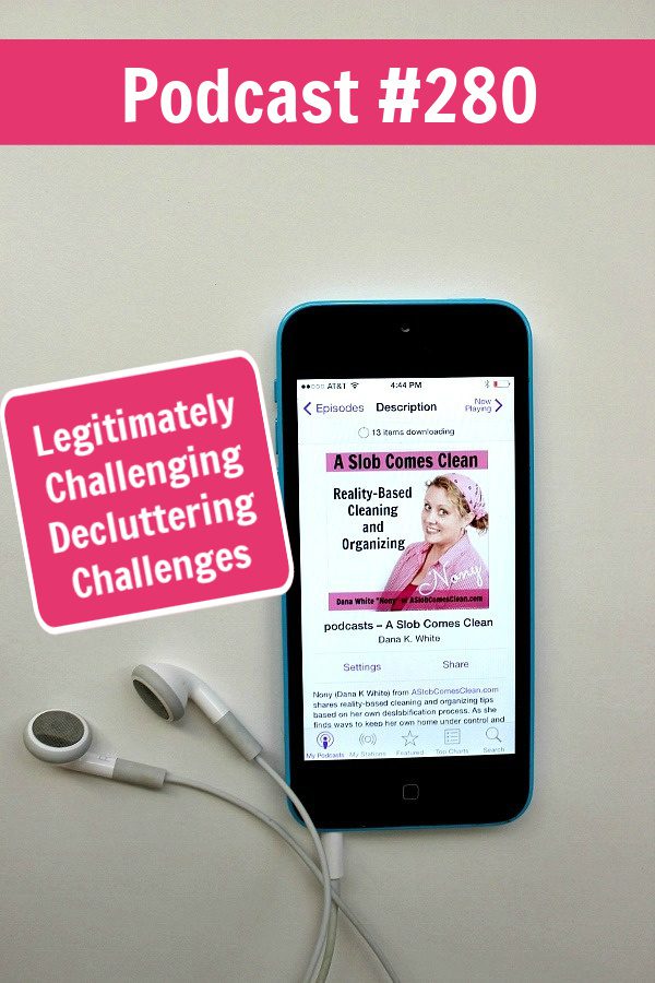 Legitimately Challenging Decluttering Challenges podcast 280 at aslobcomesclean.com