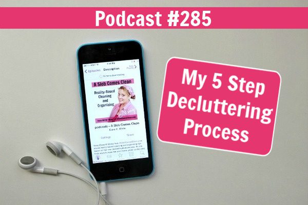 podcast 285 my 5 step decluttering process at aslobcomesclean.com