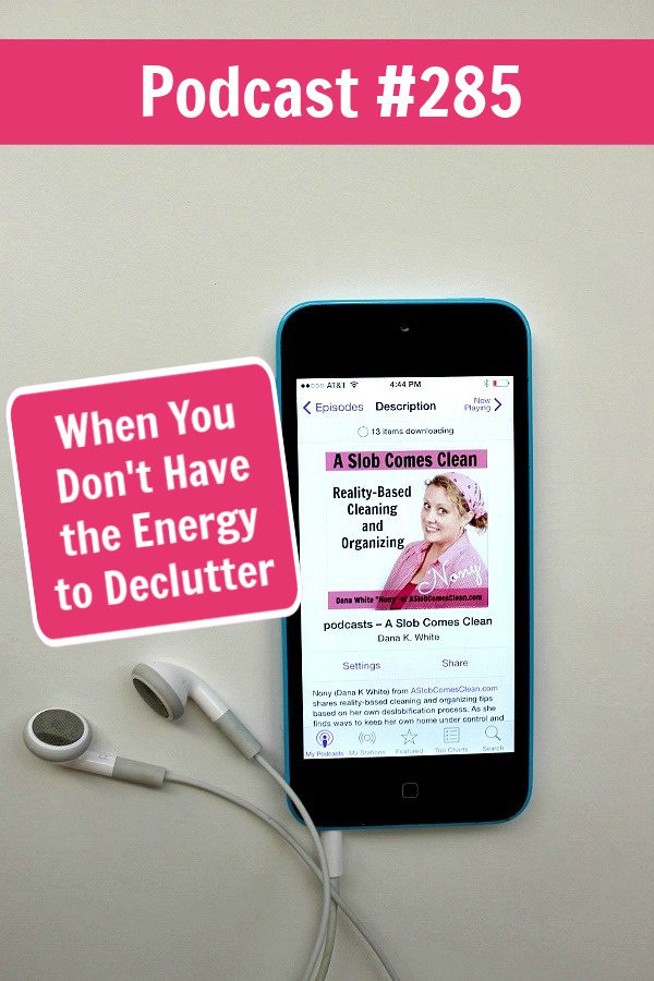When You Don't Have the Energy to Declutter podcast 285 at aslobcomesclean.com