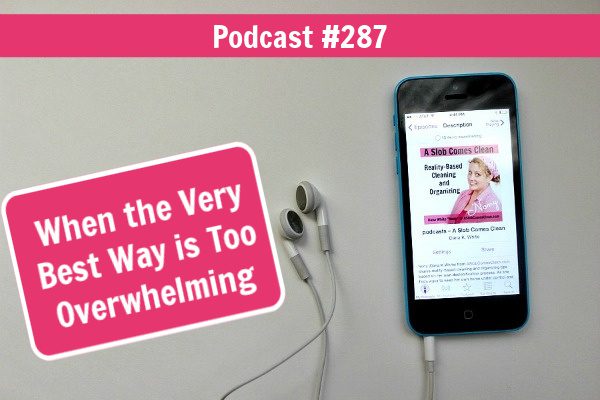 podcast 287 When the Very Best Way is Too Overwhelming at aslobcomesclean.com