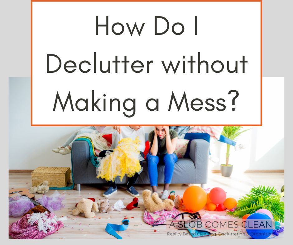 FAQ How do I declutter without making a mess at aslobcomesclean.com
